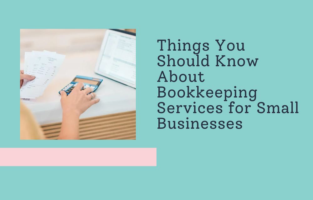 Things You Should Know About Bookkeeping Services for Small Businesses