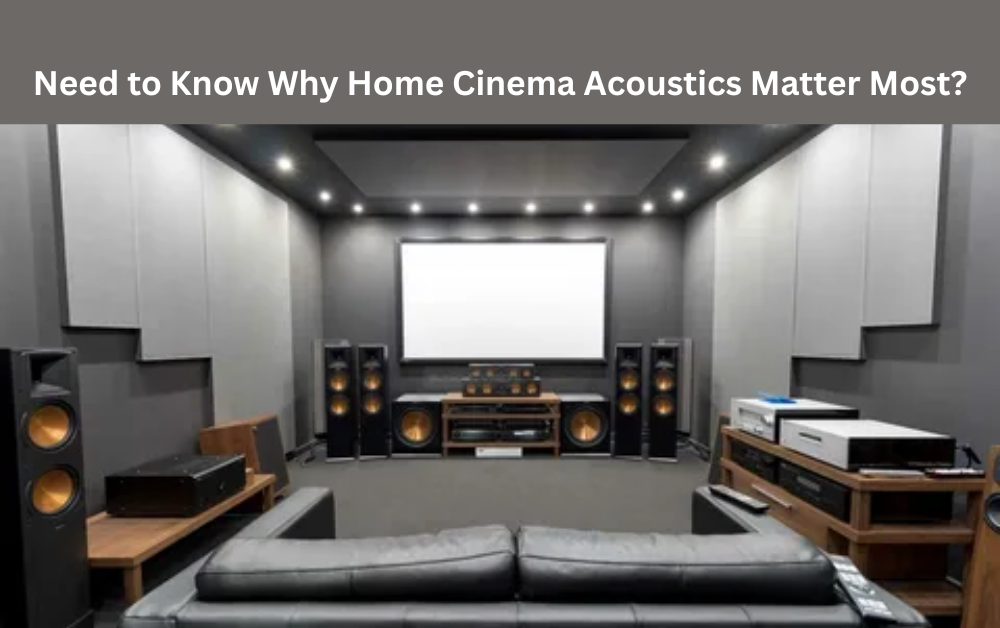 Need to Know Why Home Cinema Acoustics Matter Most?