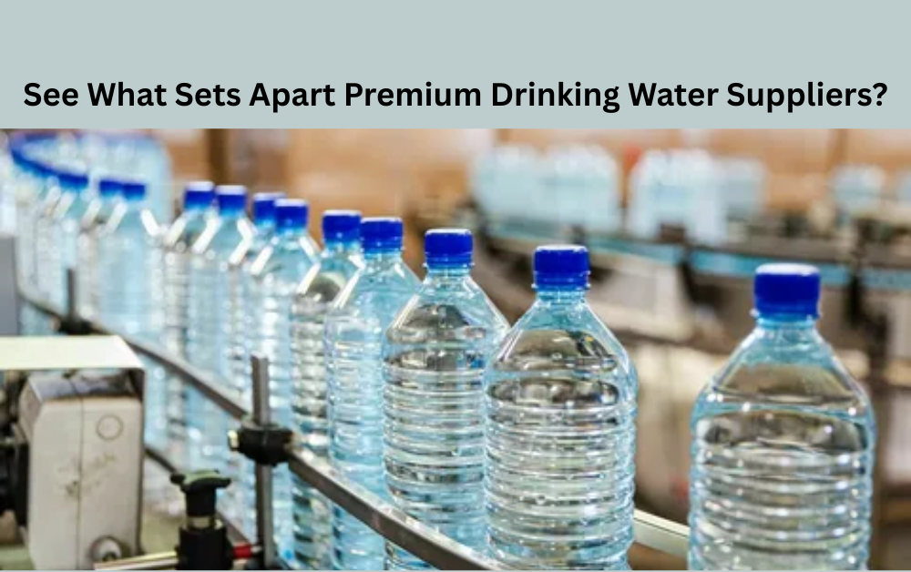 See What Sets Apart Premium Drinking Water Suppliers?